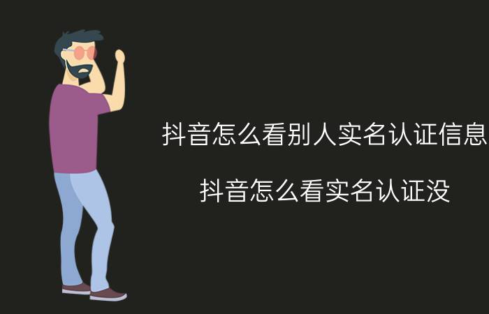 抖音怎么看别人实名认证信息 抖音怎么看实名认证没？